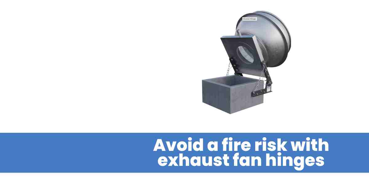 Avoid a fire risk with exhaust fan hinges